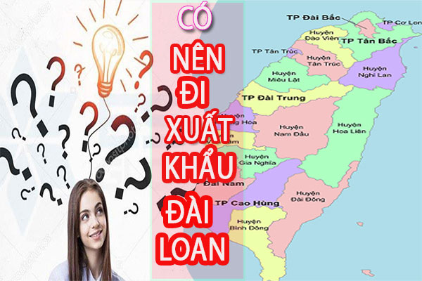 Có Nên Đi Xuất Khẩu Đài Loan Hay Không? Đọc Ngay Để không Bị lừa.